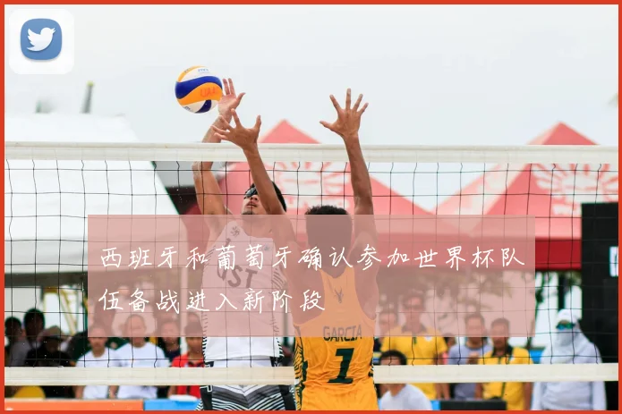 西班牙和葡萄牙确认参加世界杯队伍备战进入新阶段